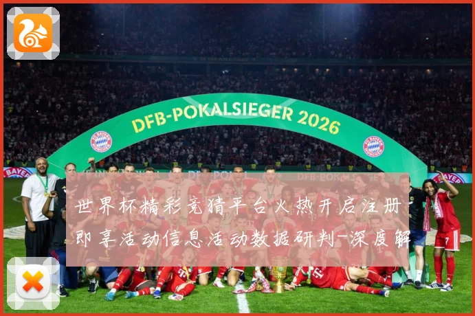 世界杯精彩竞猜平台火热开启注册即享活动信息活动数据研判-深度解析
