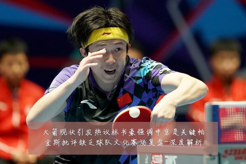 火箭现状引发热议林书豪强调申京是关键帕金斯批评缺乏球队文化赛场复盘-深度解析