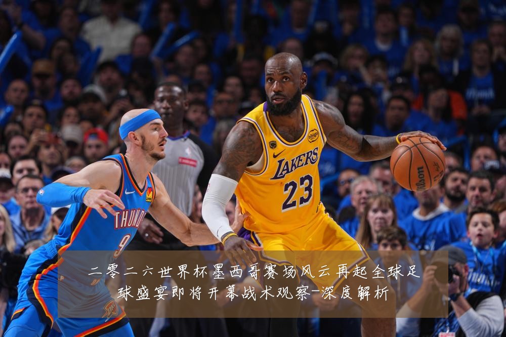 二零二六世界杯墨西哥赛场风云再起全球足球盛宴即将开幕战术观察-深度解析